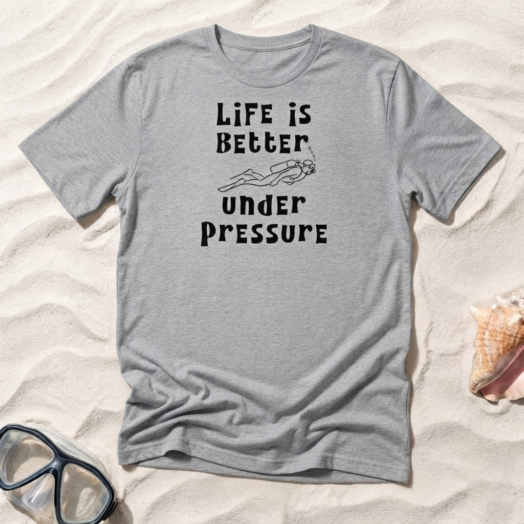 Life Is Better Under Pressure T-shirt