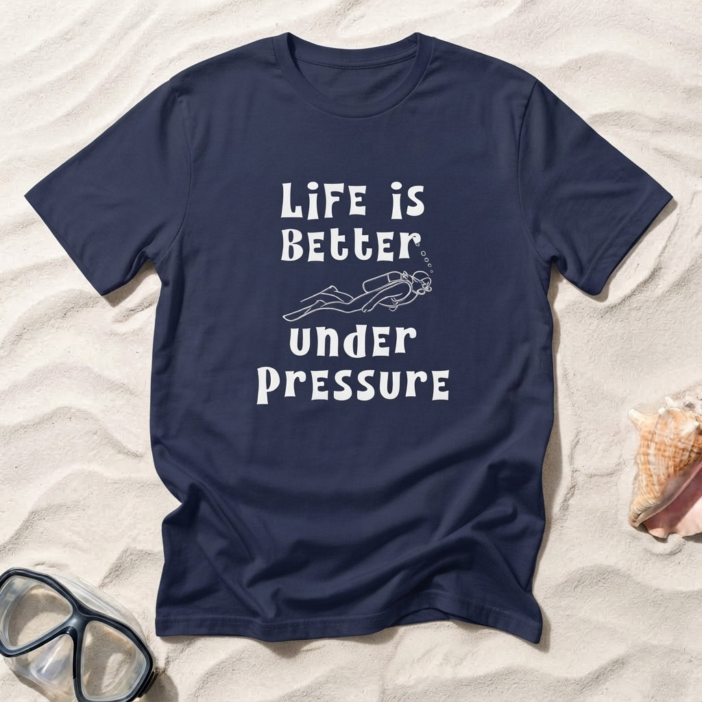 Life Is Better Under Pressure T-shirt