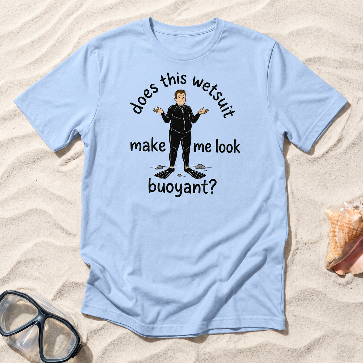 Does This Wetsuit Make Me Look Buoyant? T-Shirt
