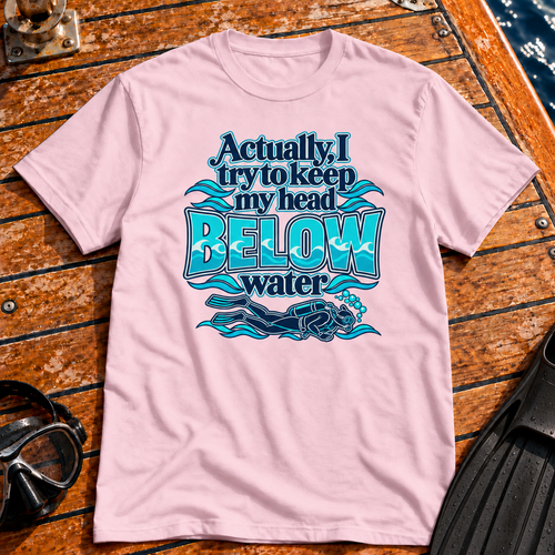 Actually, I Try To Keep My Head BELOW Water T-Shirt