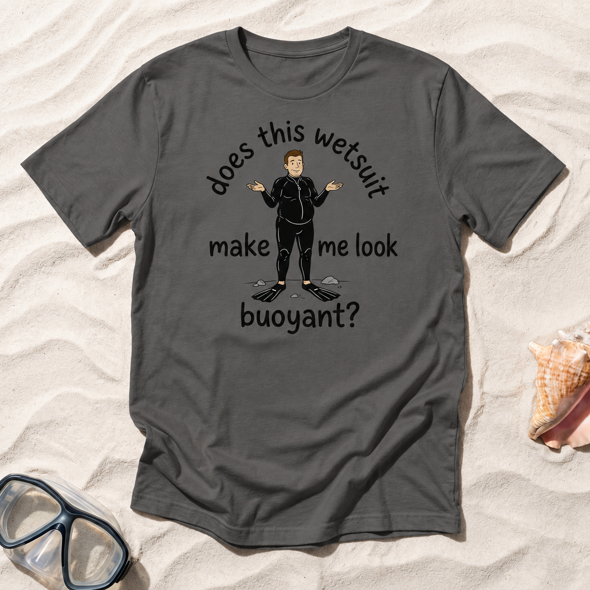 Does This Wetsuit Make Me Look Buoyant? T-Shirt