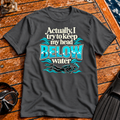 Actually, I Try To Keep My Head BELOW Water T-Shirt