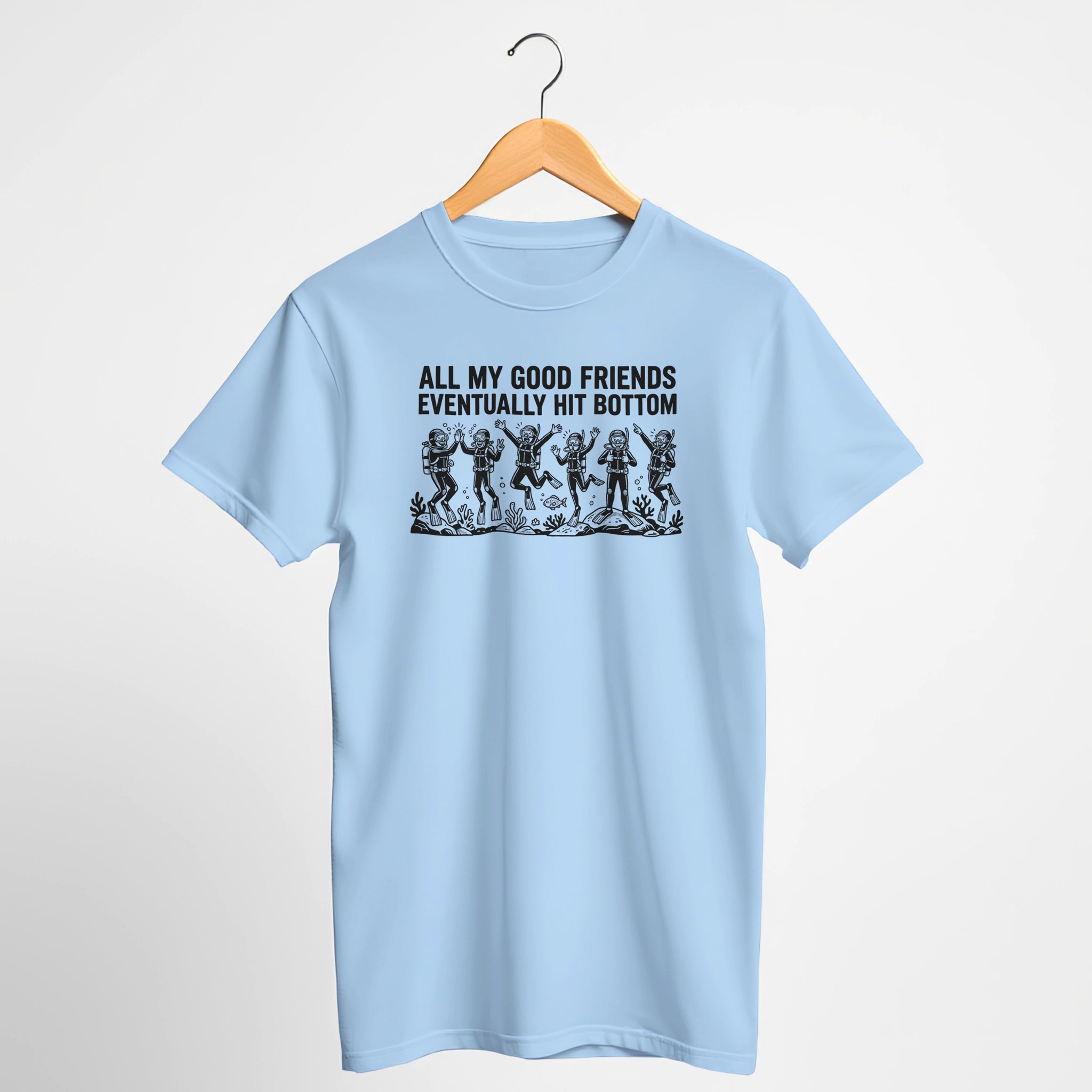 All My Good Friends Eventually Hit Bottom Scuba T-Shirt