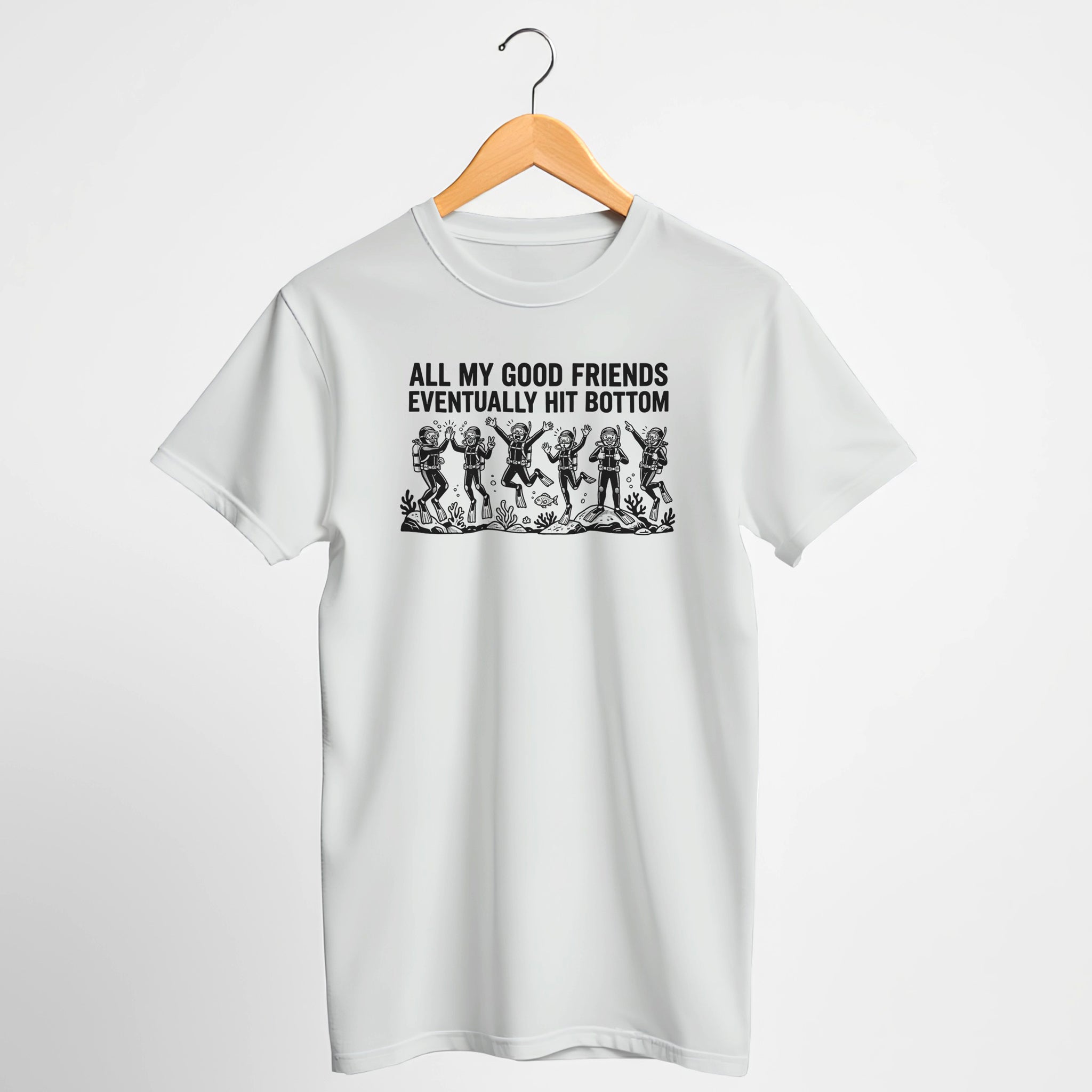 All My Good Friends Eventually Hit Bottom Scuba T-Shirt